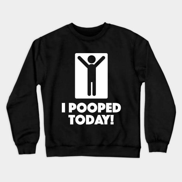 I Pooped Today Crewneck Sweatshirt by dumbshirts